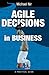 Agile Decisions: Driving Effective Agile Decisions in Business (Agile Business Leadership) (Volume 3) by Michael Nir (2014-07-15)