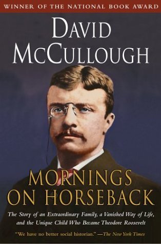 Mornings on Horseback: The Story of an Extraordinary Family, a Vanished Way of Life and the Unique Child Who Became Theodore Roosevelt by David McCullough