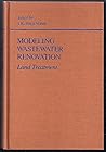 Modeling Wastewater Renovation: Land Treatment (Environmental Science and Technology: A Wiley-Interscience Series of Texts and Monographs)