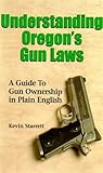 Understanding Oregon's Gun Laws: a Guide to Gun Ownership in Plain English