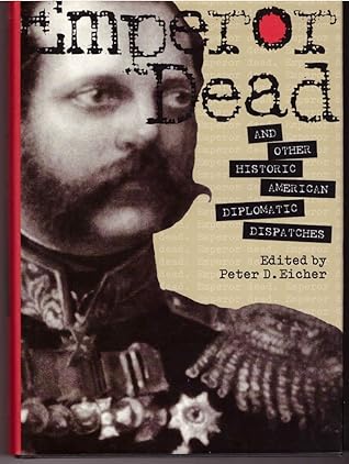 Emperor Dead and Other Historic American Diplomatic Dispatches (Adst-Dacor Diplomats and Diplomacy Series)