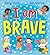 I Am Brave!: the perfect bo...