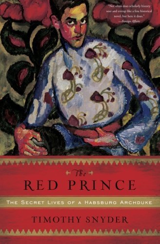 The Red Prince: The Secret Lives of a Habsburg Archduke First Trade Paper edition by Snyder, Timothy (2010) Paperback