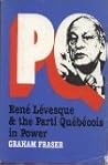P.Q.: Rene Levesque and the Parti Quebecois in Power