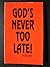 God's Never Too Late! by Nora Lam