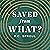 Saved from What?