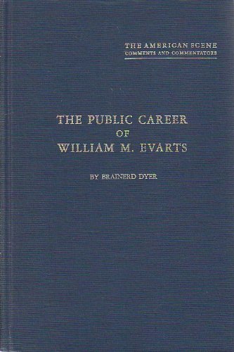 The public career of William M. Evarts (Publications of the University of California at Los Angeles in social sciences)