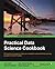Practical Data Science Cookbook - Real-World Data Science Projects to Help You Get Your Hands On Your Data by Tony Ojeda (2014-09-29)