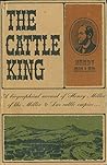 Cattle King, a Dramatized Biography. a Biographical Account of Henry Miller, of the Miller & Lux Cattle Empire