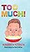 Too Much!