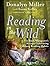 Reading in the Wild: The Book Whisperer's Keys to Cultivating Lifelong Reading Habits