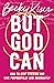 But God Can: How to Stop Striving and Live Purposefully and Abundantly