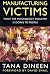 Manufacturing Victims by Tana Dineen Manufacturing Victims by Tana Dineen