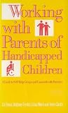 Working with Parents of Handicapped Children: A Guide to Self Help Groups and Casework with Families Working with Parents of Handicapped Children: A Guide to Self Help Groups and Casework with Families