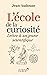 L'école de la curiosité : L...