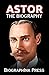 Astor: The Biography of Ast...