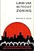 Land Use Without Zoning by Bernard H. Siegan (1972-05-03)