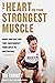 The Heart Is the Strongest Muscle: Know Your Why and Take Your Mindset from Great to Unstoppable