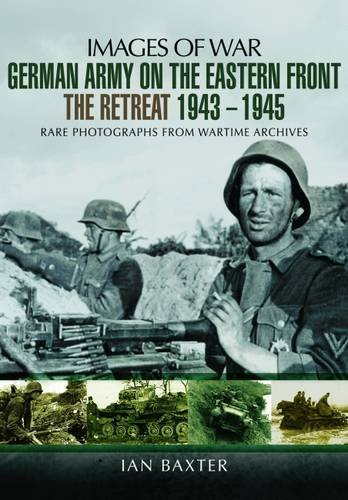 German Army on the Eastern Front - The Retreat 1943 - 1945 (Images of War) by Ian Baxter (2016-03-30)
