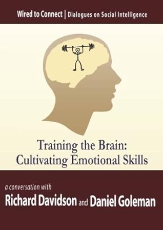 Training the Brain: Cultivating Emotional Skills (Wired to Connect: Dialogues on Social Intelligence