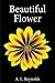 [Beautiful Flower] [Author: Reynolds, A L] [October, 2013]