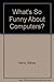 What's So Funny About Computers by Sidney Harris (1983-01-02)