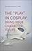 The "Play" In Cosplay: Bringing Your Character To Life: A Comprehensive Cosplay Acting Guide (The Captain Brainstorm Guides)