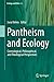 Pantheism and Ecology: Cosmological, Philosophical, and Theological Perspectives (Ecology and Ethics, 6)