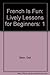 French Is Fun: Lively Lessons for Beginners