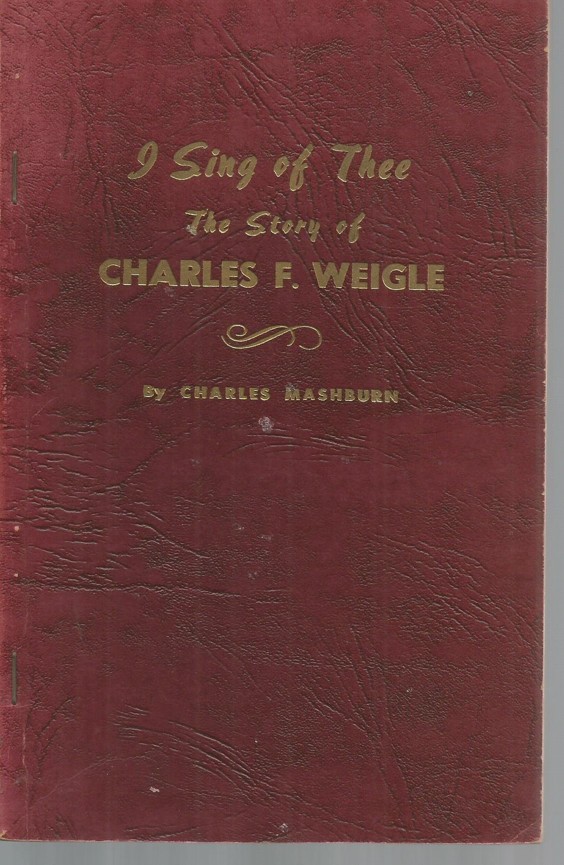 I sing of Thee: The story of Charles Frederick Weigle (Unknown Binding)