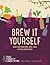 Make Your Own Wine, Beer, and Other Concoctions Brew it Yourself (Hardback) - Common
