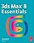 3ds Max 9 Essentials: Autodesk Media (text only) by Autodesk