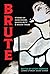 Brute: Stories of Dark Desire, Masculinity, & Rough Trade
