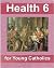 Health 6 for Young Catholics