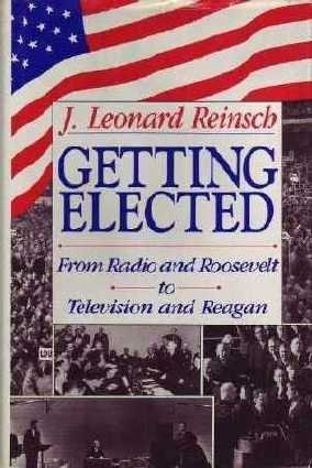 Getting Elected: From Radio and Roosevelt to Television and Reagan (Hardcover)