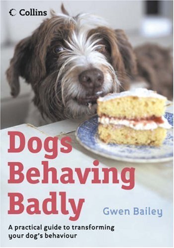 Dogs Behaving Badly: A Practical Guide to Transforming Your Dog's Behaviour (Paperback)