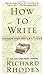 How to Write: Advice and Reflections Reprint Edition by Rhodes, Richard published by William Morrow & Company (1996)