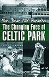The Dear Old Paradise: The Changing Face of Celtic Park by David Potter (2010-09-04) The Dear Old Paradise: The Changing Face of Celtic Park by David Potter (2010-09-04)