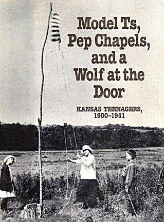 Model Ts, Pep Chapels, and a Wolf at the Door: Kansas Teenagers, 1900-1941 (Paperback)