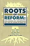 Roots of Reform: Challenging the Assumptions That Control Education Reform