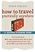 How to Travel Practically Anywhere: The Ultimate Travel Guide by Susan Stellin (5-Apr-2006) Paperback