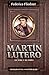 Mart�n Lutero: Su vida y su...