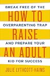How to Raise an Adult by Julie Lythcott-Haims (15-Jun-2015) Hardcover