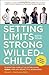 Setting Limits with Your Strong-Willed Child by Robert J. MacKenzie