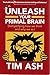 Unleash Your Primal Brain - Demystifying How We Think and Why We Act