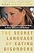 The Secret Language of Eating Disorders: How You Can Understand and Work to Cure Anorexia and Bulimia by Claude-Pierre, Peggy (1998) Paperback