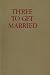 Three to Get Married - an Inspiring Guide to Love and Marriage