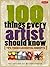 By Artists of Walter Foster 100 Things Every Artist Should Know: Tips, tricks & essential concepts