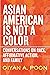 Asian American Is Not a Color: Conversations on Race, Affirmative Action, and Family