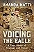 Voicing the Eagle: A True Story of Courage and Valor
